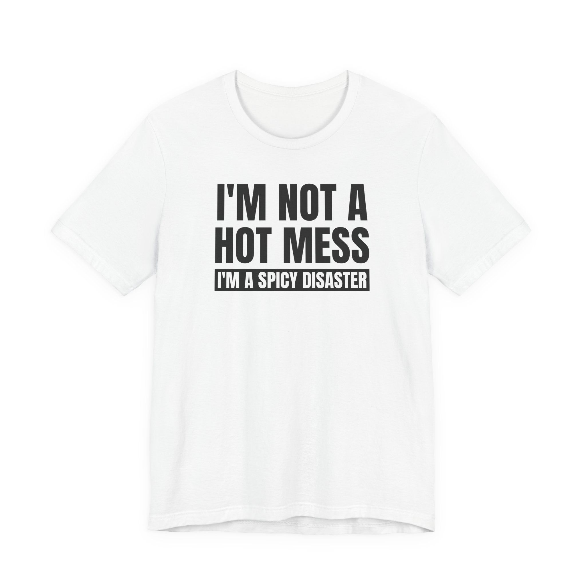 I'm Not a Hot Mess, I'm a Spicy Disaster - T-Shirt