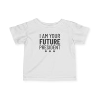 I Am Your Future President - Infant T-Shirt