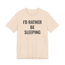 I'd Rather Be Sleeping - T-Shirt