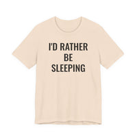 I'd Rather Be Sleeping - T-Shirt