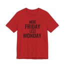 More Friday Less Monday - T-Shirt