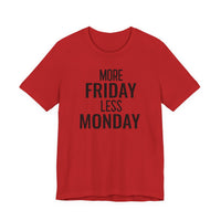 More Friday Less Monday - T-Shirt
