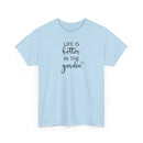 Life Is Better in the Garden - T-Shirt
