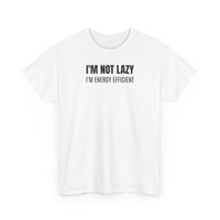 I'm Not Lazy, I'm Energy Efficient - T‑Shirt