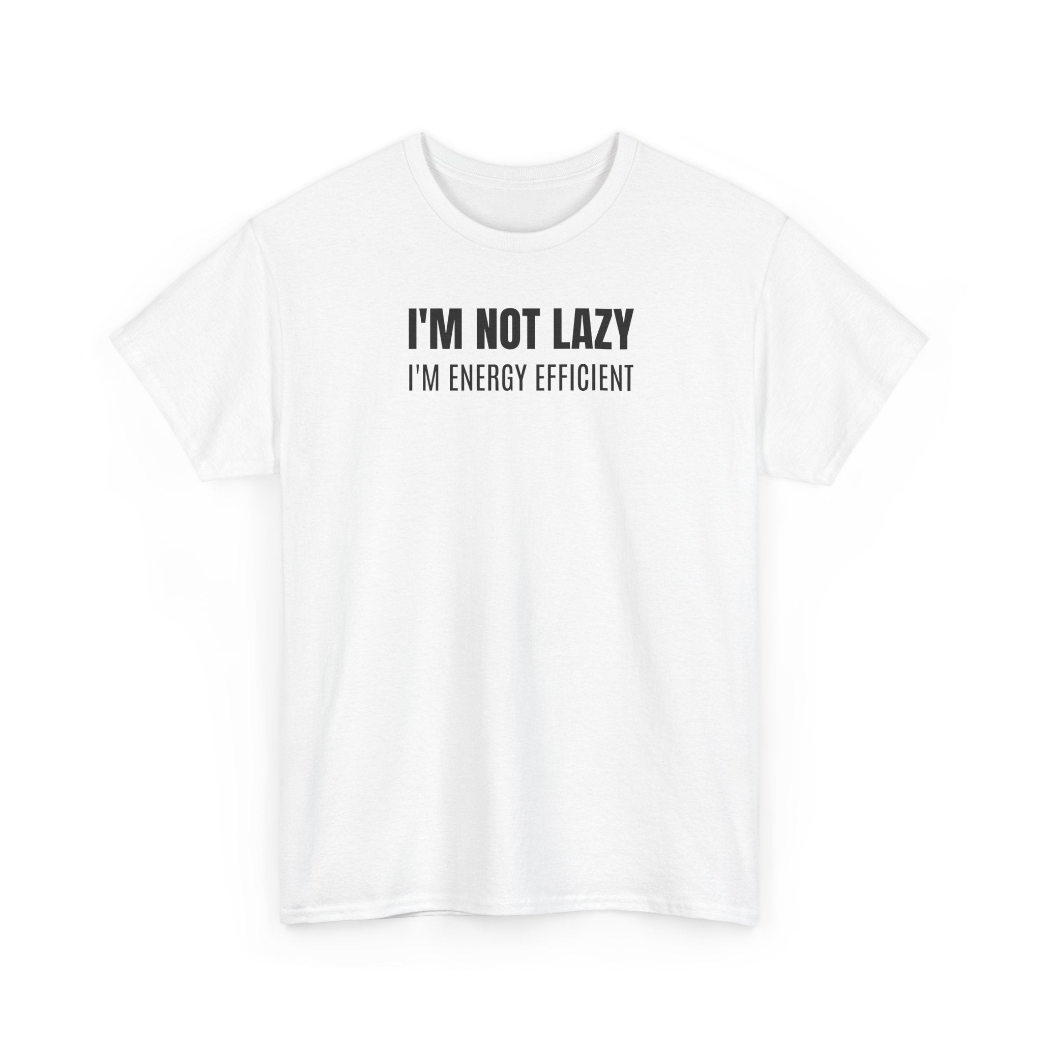 I'm Not Lazy, I'm Energy Efficient - T‑Shirt