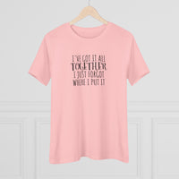 I've Got It All Together, I Just Forgot Where I Put It - T-Shirt