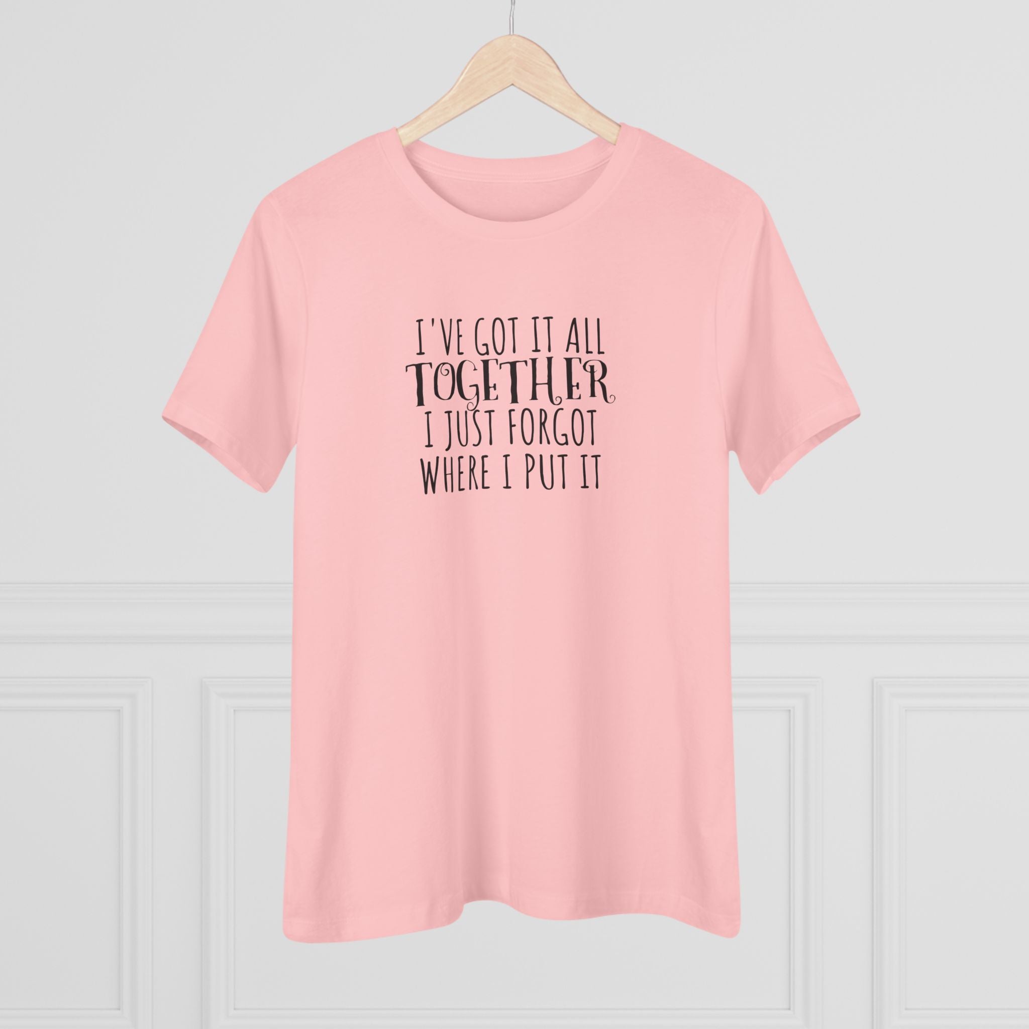 I've Got It All Together, I Just Forgot Where I Put It - T-Shirt