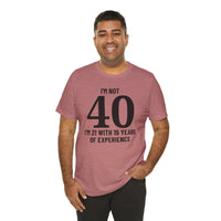 I'm Not 40, I'm 21 with 19 Years of Experience - T-Shirt