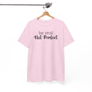 Be Real Not Perfect - T-Shirt