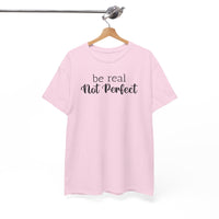 Be Real Not Perfect - T-Shirt