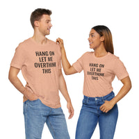 Hang On Let Me Overthink This - T-Shirt