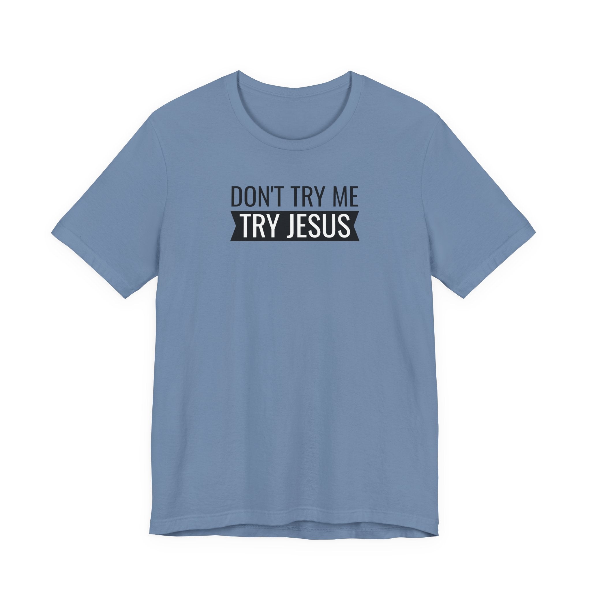 Don't Try Me, Try Jesus - T-Shirt