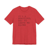 It's a Beautiful Day to Leave Me Alone - T-Shirt