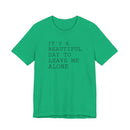 It's a Beautiful Day to Leave Me Alone - T-Shirt
