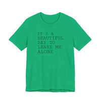 It's a Beautiful Day to Leave Me Alone - T-Shirt