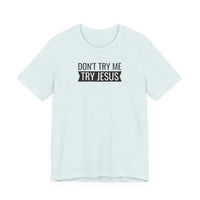 Don't Try Me, Try Jesus - T-Shirt