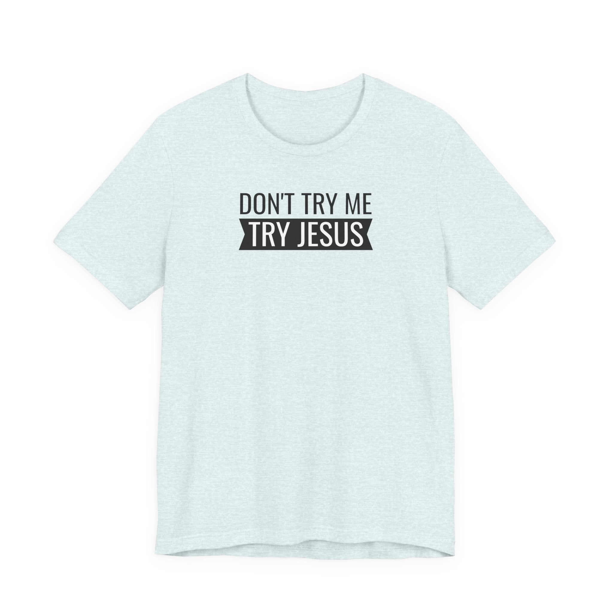 Don't Try Me, Try Jesus - T-Shirt