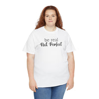 Be Real Not Perfect - T-Shirt