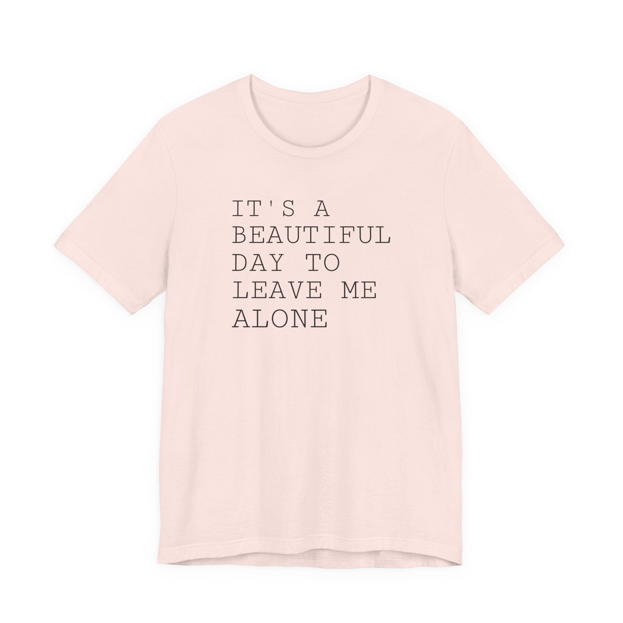 It's a Beautiful Day to Leave Me Alone - T-Shirt