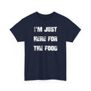 I'm Just Here for the Food - T-Shirt