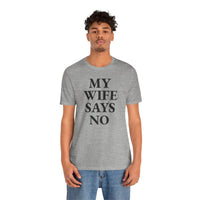 My Wife Says No - T-Shirt