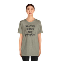 Whatever Spices Your Pumpkin - T-Shirt