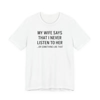 My Wife Says That I Never Listen - T-Shirt