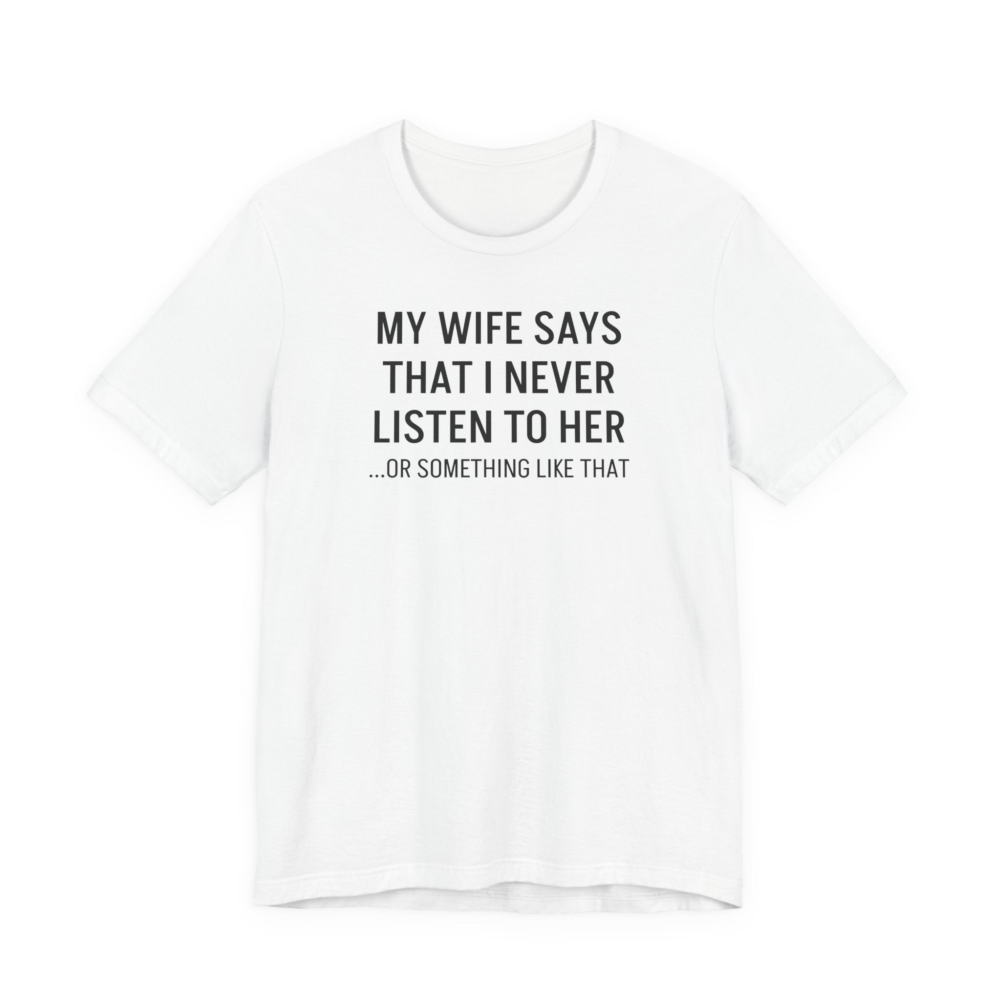 My Wife Says That I Never Listen - T-Shirt