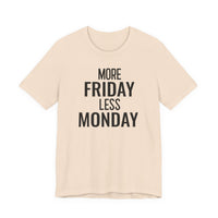 More Friday Less Monday - T-Shirt