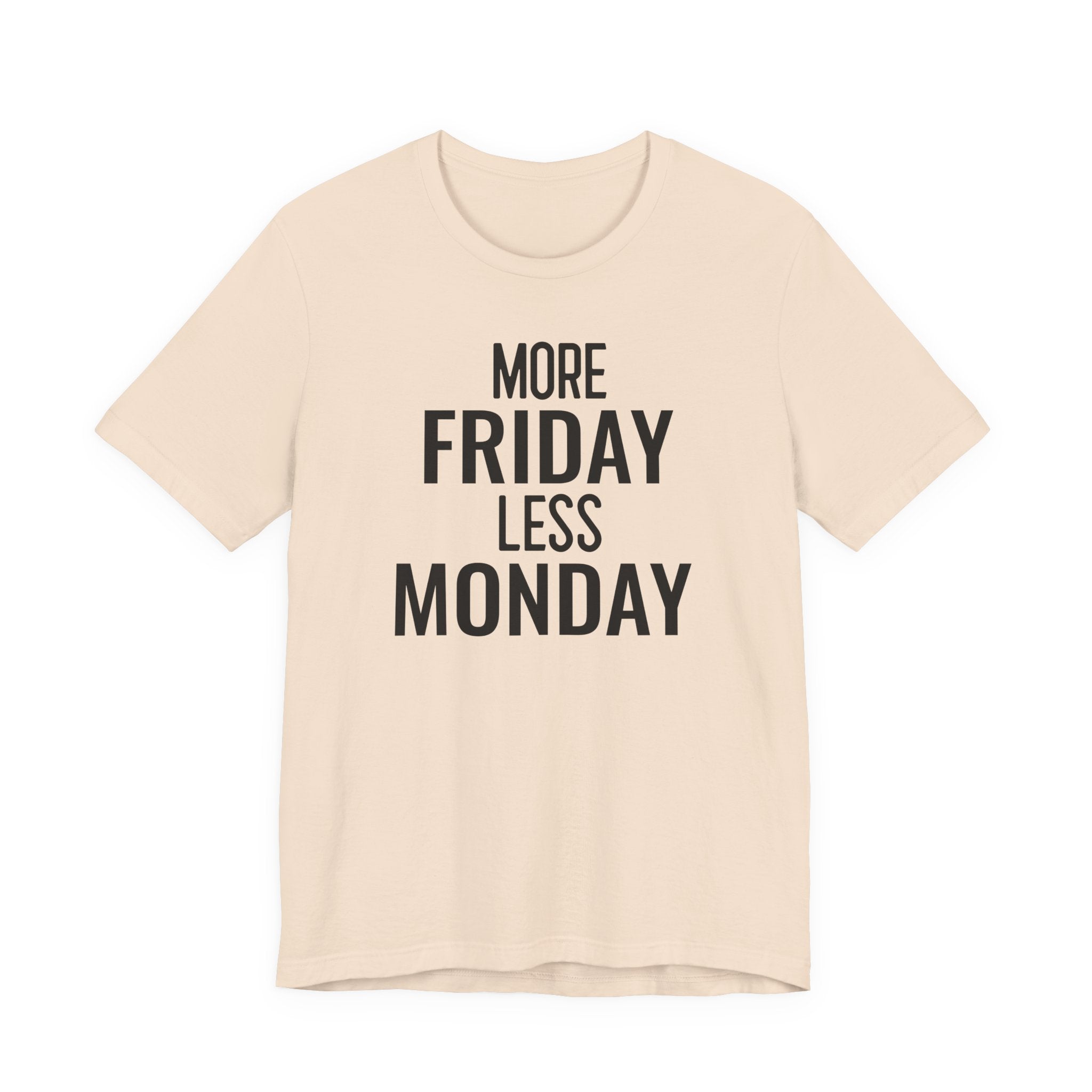 More Friday Less Monday - T-Shirt