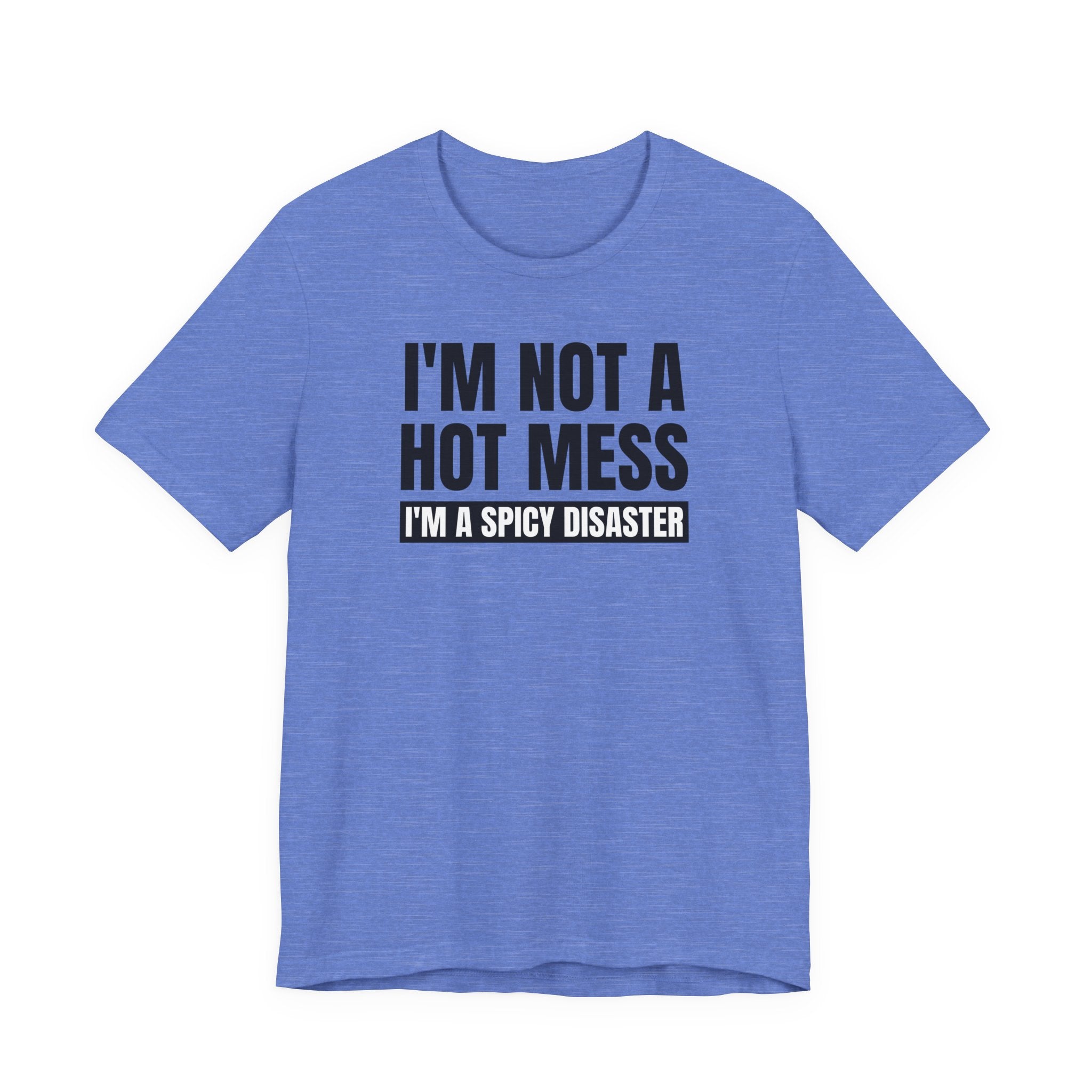 I'm Not a Hot Mess, I'm a Spicy Disaster - T-Shirt