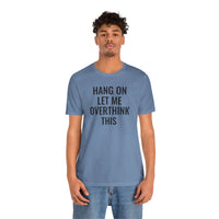 Hang On Let Me Overthink This - T-Shirt