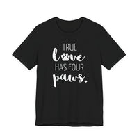 True Love Has Four Paws - T-Shirt