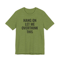 Hang On Let Me Overthink This - T-Shirt