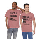 That's a Terrible Idea - T-Shirt