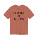 I'd Rather Be Sleeping - T-Shirt