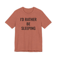 I'd Rather Be Sleeping - T-Shirt