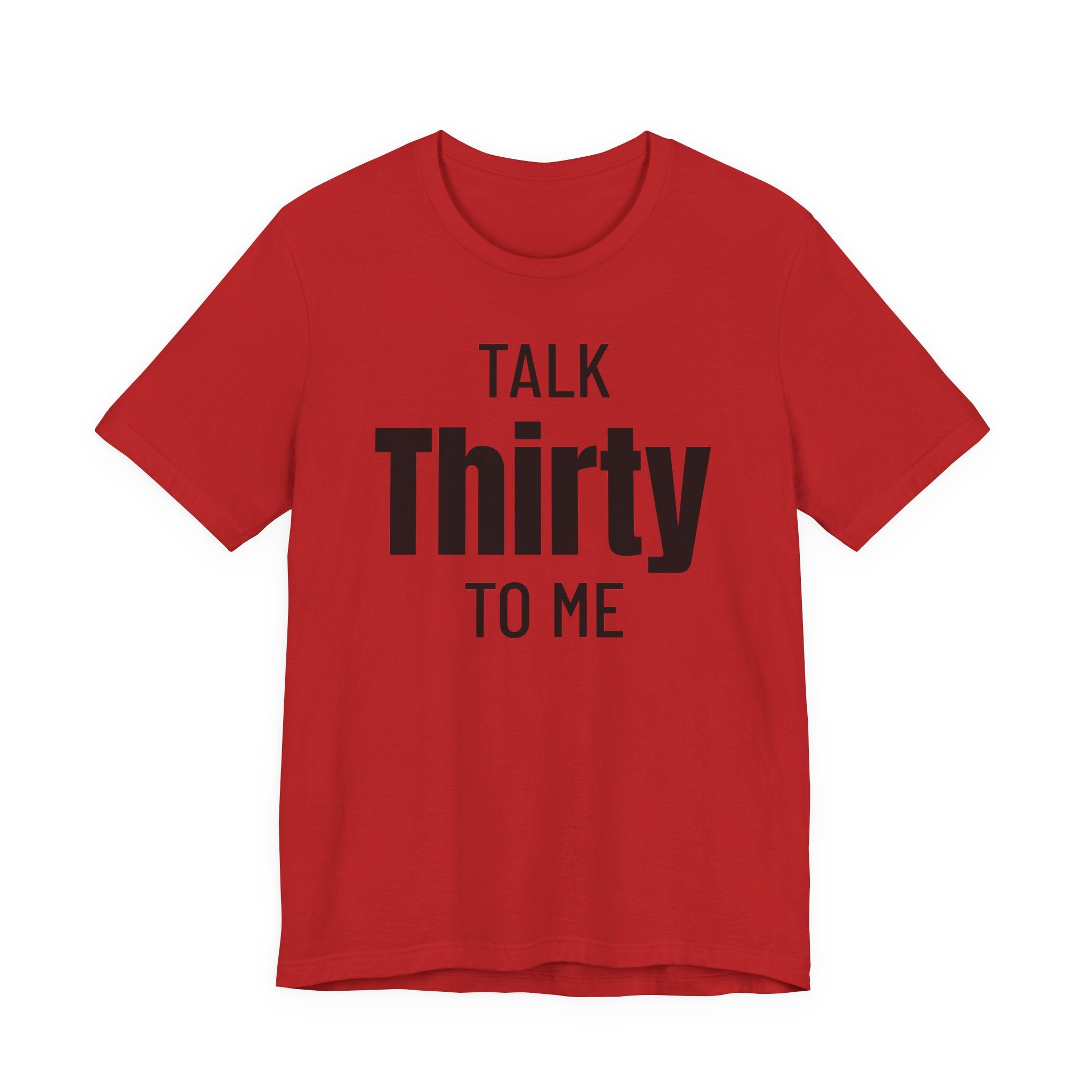 Talk Thirty to Me - T-Shirt