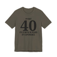 I'm Not 40, I'm 21 with 19 Years of Experience - T-Shirt