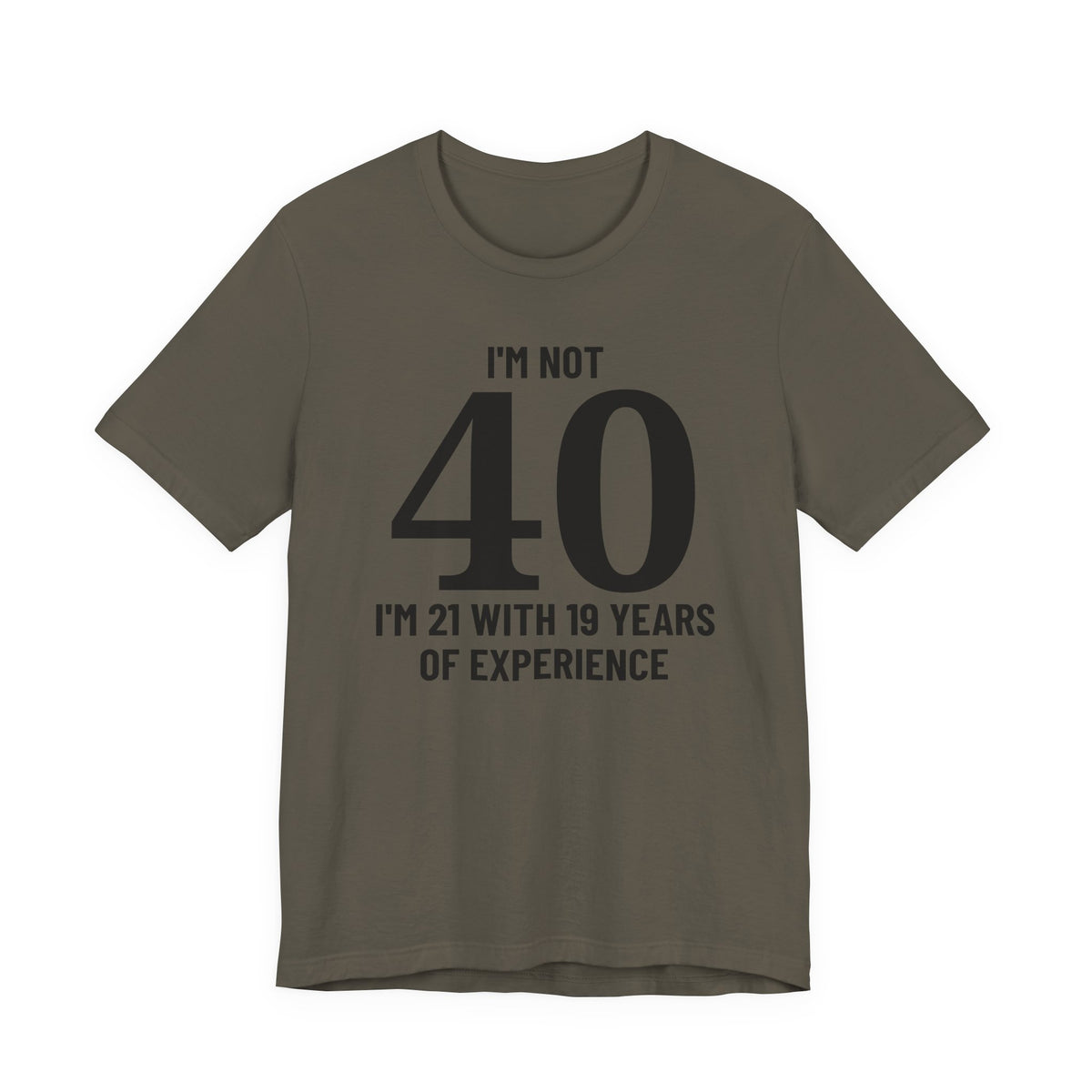 I'm Not 40, I'm 21 with 19 Years of Experience - T-Shirt