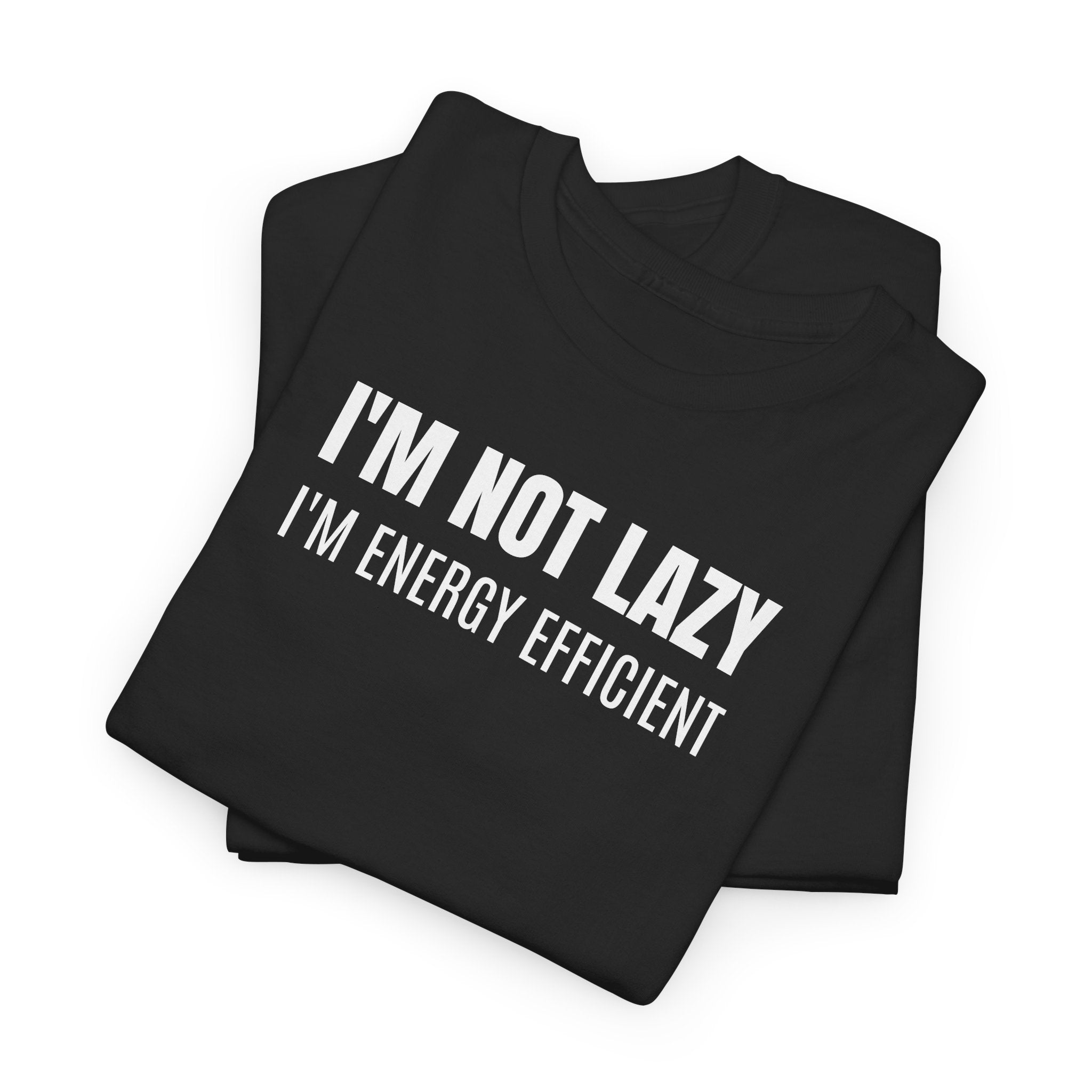 I'm Not Lazy, I'm Energy Efficient - T‑Shirt
