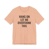 Hang On Let Me Overthink This - T-Shirt