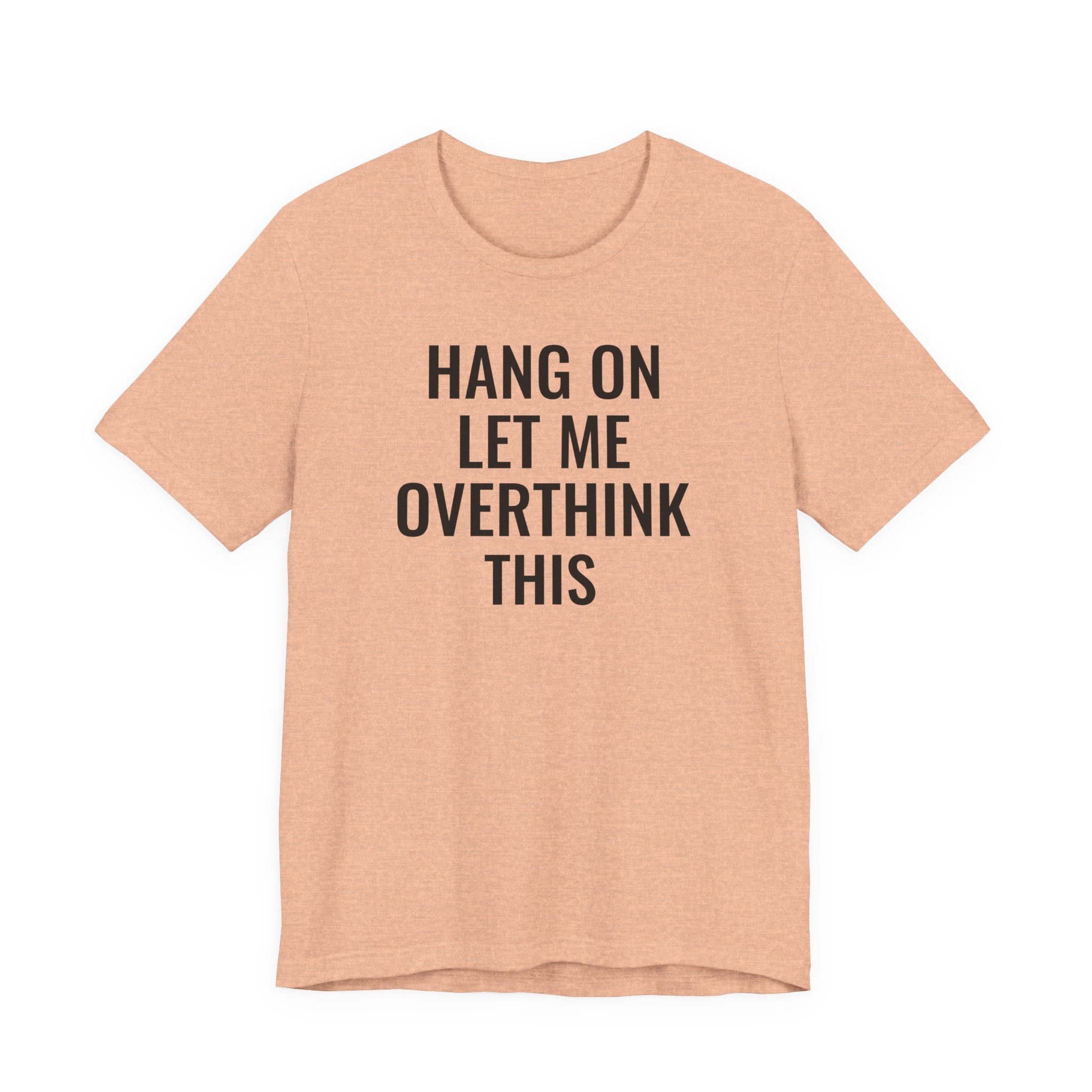 Hang On Let Me Overthink This - T-Shirt