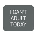 I Can't Adult Today - Mouse Pad