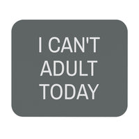 I Can't Adult Today - Mouse Pad