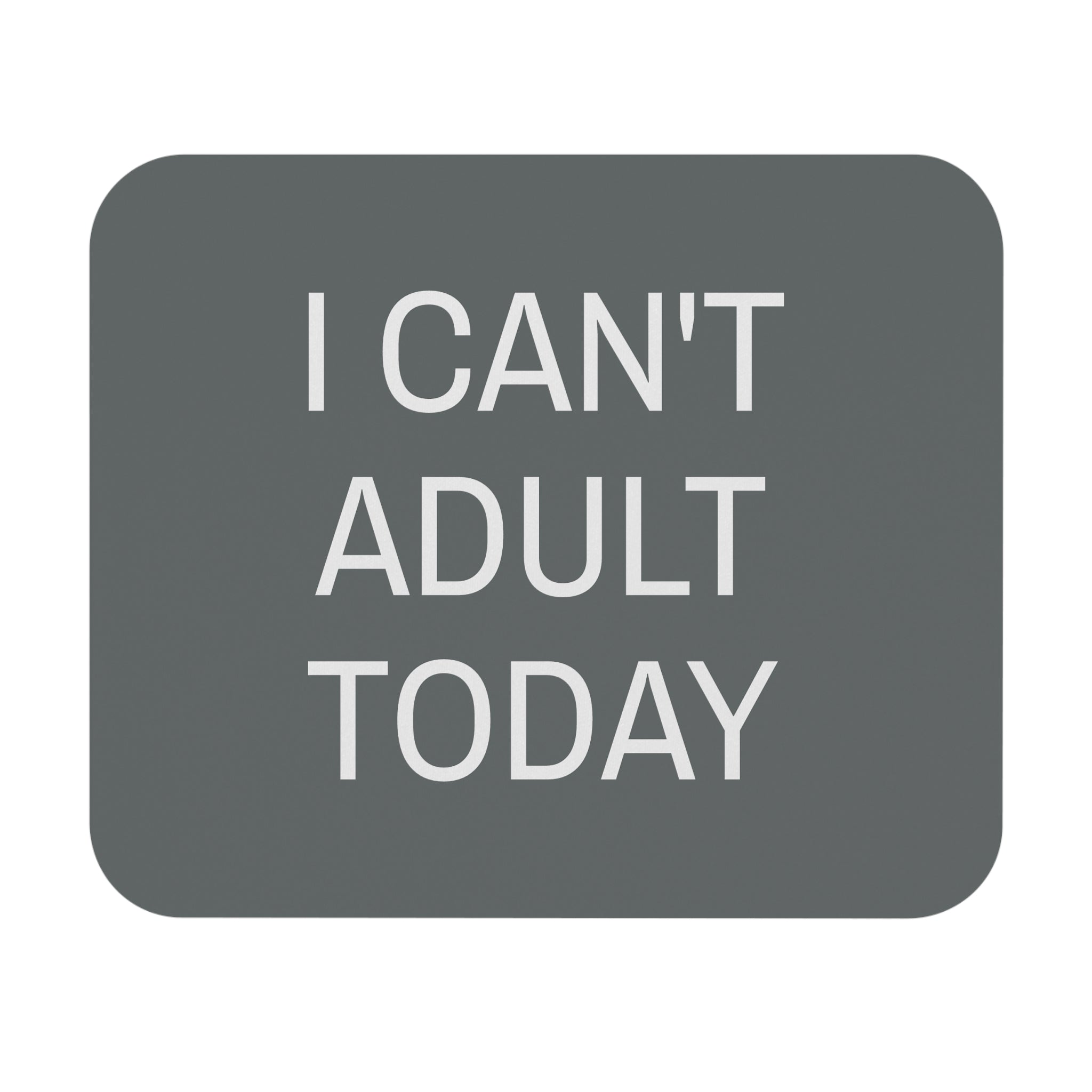 I Can't Adult Today - Mouse Pad