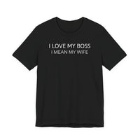 I Love My Boss, I Mean My Wife - T-Shirt