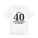 I'm Not 40, I'm 21 with 19 Years of Experience - T-Shirt