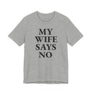 My Wife Says No - T-Shirt