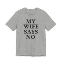 My Wife Says No - T-Shirt
